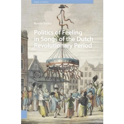 Afbeelding van Song Studies Politics of Feeling in Songs the Dutch Revolutionary Period