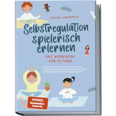 Afbeelding van Selbstregulation spielerisch erlernen Das Workbook für Eltern: Wie Sie Ihr Kind Schritt bei der emotionalen Entwicklung, Emotionsregulation und Selbstkontrolle fördern begleiten