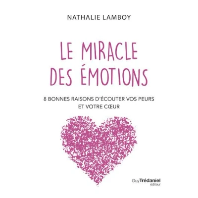 Image de Le miracle des émotions 8 raisons d&#039;écouter vos peurs et votre coeur