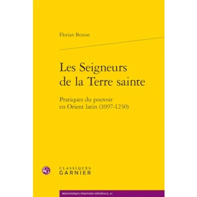 Afbeelding van LES SEIGNEURS DE LA TERRE SAINTE PRATIQUES DU POUVOIR EN