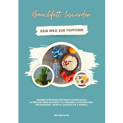 Afbeelding van Bauchfett loswerden: Dein Weg zur Topform (Gesunde Ernährung für einen flachen Bauch: Natürliche Wege zu verlieren &amp; Stoffwechsel beschleunigen effektiv, nachhaltig schnell)