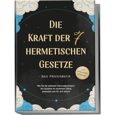 Afbeelding van die Kraft der 7 hermetischen Gesetze Das Praxisbuch: Wie Sie zeitlosen Universalprinzipien des Kybalion im modernen Alltag anwenden und für sich nutzen inkl. Meditationen &amp; Übungen