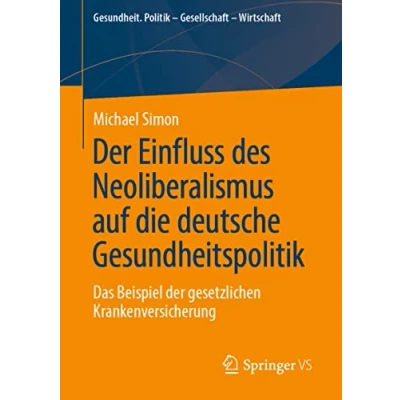 Afbeelding van Gesundheit. Politik Gesellschaft Wirtschaft Der Einfluss des Neoliberalismus auf die deutsche Gesundheitspolitik