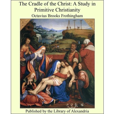 Afbeelding van the Cradle of Christ: A Study in Primitive Christianity