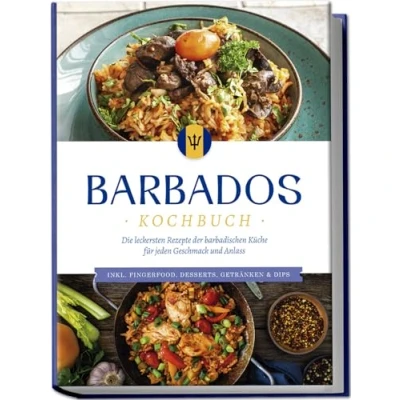 Afbeelding van Barbados Kochbuch: Die leckersten Rezepte der barbadischen Küche für jeden Geschmack und Anlass inkl. Fingerfood, Desserts, Getränken &amp; Dips