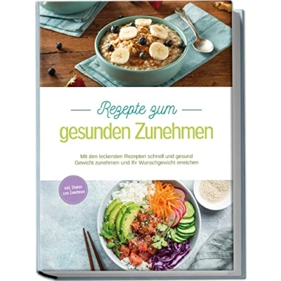 Afbeelding van Rezepte zum gesunden Zunehmen: Mit den leckersten Rezepten schnell und gesund Gewicht Zunehmen Ihr Wunschgewicht erreichen inkl. Shakes