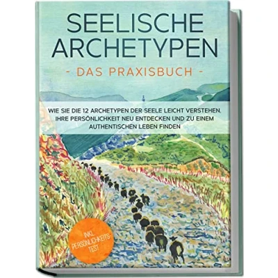 Afbeelding van Seelische Archetypen Das Praxisbuch: Wie Sie die 12 der Seele leicht verstehen, Ihre Persönlichkeit neu entdecken und zu einem authentischen Leben finden inkl. Persönlichkeitstest