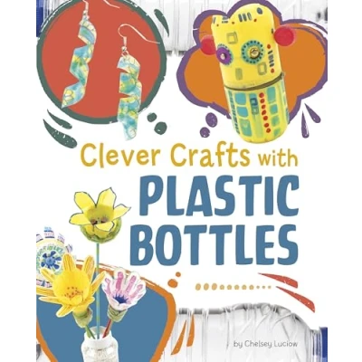 Afbeelding van Clever Crafts with Everyday Things Plastic Bottles