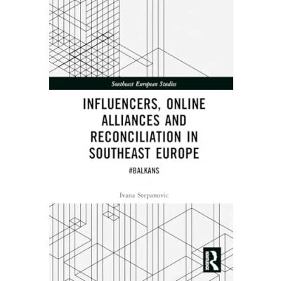 Afbeelding van Southeast European Studies Influencers, Online Alliances and Reconciliation in Europe