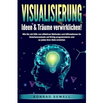 Afbeelding van VISUALISIERUNG Ideen &amp; Träume verwirklichen!: Wie Sie mit Hilfe von effektiven Techniken und Affirmationen Ihr Unterbewusstsein auf Erfolg programmieren so jedes Ihrer Ziele erreichen