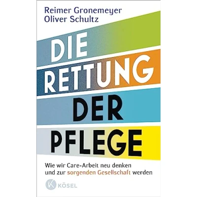 Afbeelding van Die Rettung der Pflege: Wie wir Care Arbeit neu denken und zur sorgenden Gesellschaft werden