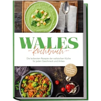 Afbeelding van Wales Kochbuch: Die leckersten Rezepte der walisischen Küche für jeden Geschmack und Anlass inkl. Brotrezepten, Suppen, Dips &amp; Desserts