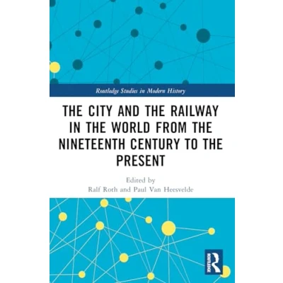 Afbeelding van Routledge Studies in Modern History the City and Railway World from Nineteenth Century to Present