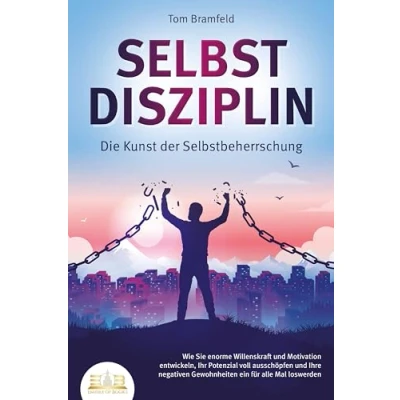 Afbeelding van SELBSTDISZIPLIN Die Kunst der Selbstbeherrschung: Wie Sie enorme Willenskraft und Motivation entwickeln, Ihr Potenzial voll ausschöpfen Ihre negativen Gewohnheiten ein für alle Mal loswerden