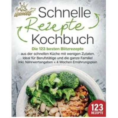 Afbeelding van Schnelle Rezepte Kochbuch: die 123 besten Blitzrezepte aus der schnellen Küche mit wenig Zutaten. Ideal für Berufstätige und ganze Familie! Inkl. Nährwertangaben + 4 Wochen Ernährungsplan