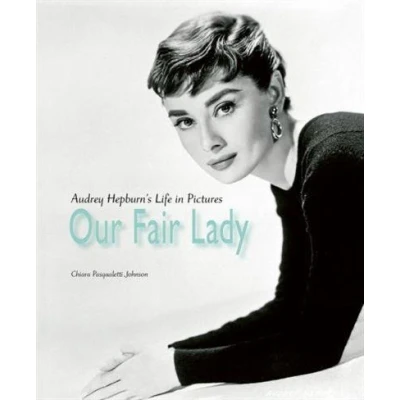 Image de Our Fair Lady Audrey Hepburn&#039;s Life in Pictures /anglais