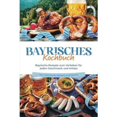 Afbeelding van Bayrisches Kochbuch: Bayrische Rezepte zum Verlieben für jeden Geschmack und Anlass inkl. Fingerfood, Desserts &amp; Getränken