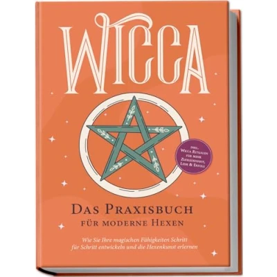 Afbeelding van Wicca Das Praxisbuch für moderne Hexen: Wie Sie Ihre magischen Fähigkeiten Schritt entwickeln und die Hexenkunst erlernen inkl. Ritualen mehr Zufriedenheit, Liebe &amp; Erfolg