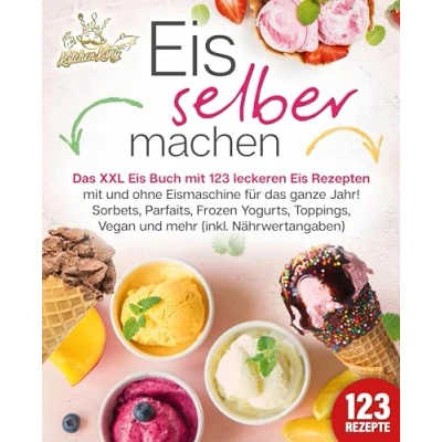 Afbeelding van Eis selber machen: das XXL Buch mit 123 leckeren Rezepten und ohne Eismaschine für ganze Jahr! Sorbets, Parfaits, Frozen Yogurts, Toppings, Vegan mehr (inkl. Nährwertangaben)