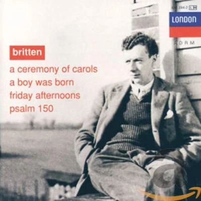 Afbeelding van Britten: A Ceremony of Carols; Boy was Born; Friday Afternoons; Psalm 150