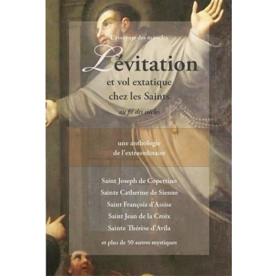 Image de Lévitation et vol extatique chez les Saints au fil des siècles Une anthologie de l&#039;extraordinaire