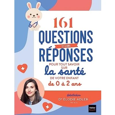 Afbeelding van 161 questions et leurs réponses pour tout savoir sur la santé de votre enfant 0 à 2 ans