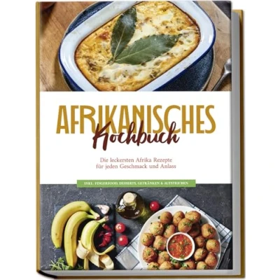 Afbeelding van Afrikanisches Kochbuch: Die leckersten Afrika Rezepte für jeden Geschmack und Anlass inkl. Fingerfood, Desserts, Getränken &amp; Aufstrichen