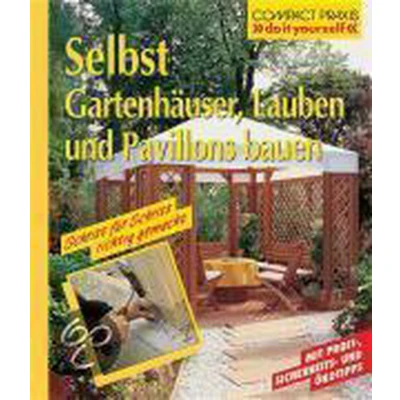 Afbeelding van Selbst Gartenhäuser, Lauben und Pavillons bauen