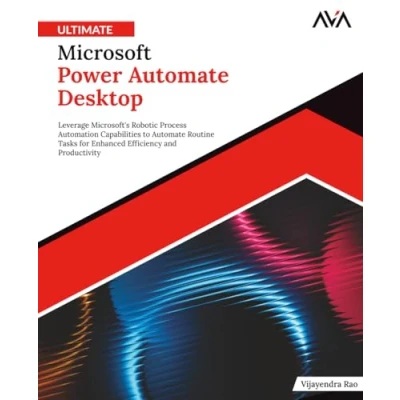 Afbeelding van Ultimate Microsoft Power Automate Desktop: Leverage Microsoft&#039;s Robotic Process Automation Capabilities to Routine Tasks for Enhanced Efficie