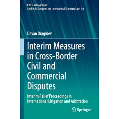 Afbeelding van Interim Measures in Cross Border Civil and Commercial Disputes: Relief Proceedings International Litigation Arbitration