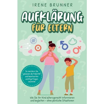 Afbeelding van Aufklärung für Eltern: Wie Sie Ihr Kind altersgerecht informieren und begleiten ohne peinliche Situationen. So meistern gelassen die Pubertät beantworten wichtige Fragen souverän