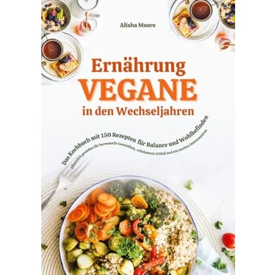Afbeelding van Vegane Ernährung in den Wechseljahren: Das Kochbuch mit 150 Rezepten für Balance und Wohlbefinden (Pflanzlich genießen hormonelle Gesundheit, erholsamen Schlaf ein starkes Immunsystem)