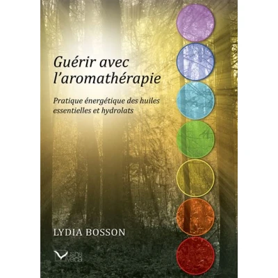 Image de Guérir avec l&#039;aromathérapie Pratique énergétique des huiles essentielles et hydrolats