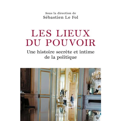 Image de Les Lieux du pouvoir Une histoire secrète et intime de la politique
