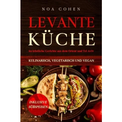 Afbeelding van Levante Küche: 60 köstliche Gerichte aus dem Orient und Tel Aviv kulinarisch, vegetarisch vegan Inklusive Süßspeisen