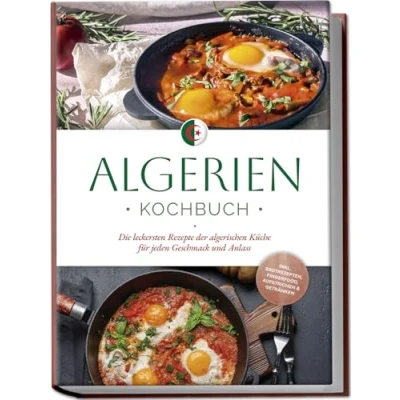 Afbeelding van Algerien Kochbuch: Die leckersten Rezepte der algerischen Küche für jeden Geschmack und Anlass inkl. Brotrezepten, Fingerfood, Aufstrichen &amp; Getränken