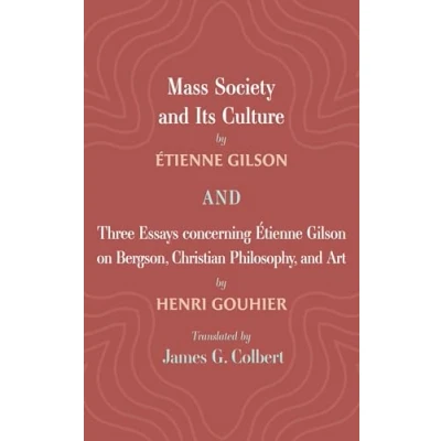 Afbeelding van Mass Society and Its Culture, Three Essays concerning Etienne Gilson on Bergson, Christian Philosophy, Art