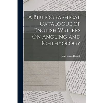 Afbeelding van A Bibliographical Catalogue of English Writers On Angling and Ichthyology