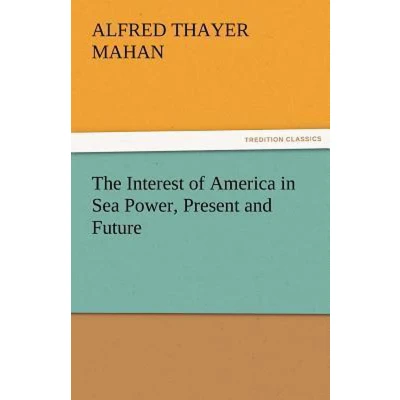 Afbeelding van The Interest of America in Sea Power, Present and Future