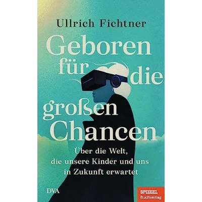 Afbeelding van Geboren für die großen Chancen: Über Welt, unsere Kinder und uns in Zukunft erwartet Ein SPIEGEL Buch