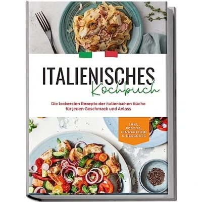 Afbeelding van Italienisches Kochbuch: Die leckersten Rezepte der italienischen Küche für jeden Geschmack und Anlass inkl. Pestos, Fingerfood &amp; Desserts