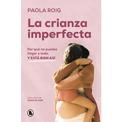Afbeelding van La crianza imperfecta: Por qué no puedes llegar a todo, y está bien así / The Un perfect Upbringing. Why You Cannot Achieve Everything and That Is Alright