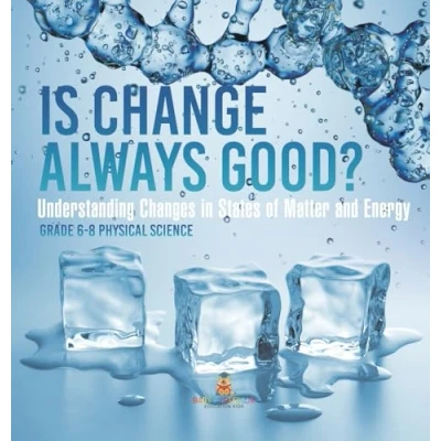 Afbeelding van Is Change Always Good? Understanding Changes in States of Matter and Energy Grade 6 8 Physical Science