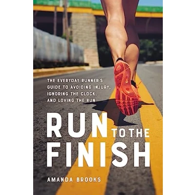 Afbeelding van Run to the Finish Everyday Runner&#039;s Guide Avoiding Injury, Ignoring Clock, and Loving