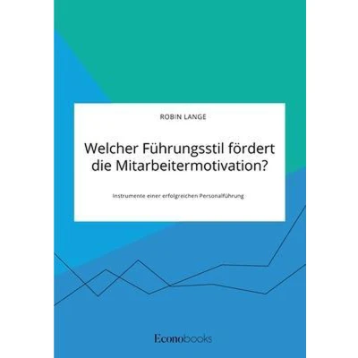 Afbeelding van Welcher Führungsstil fördert die Mitarbeitermotivation? Instrumente einer erfolgreichen Personalführung