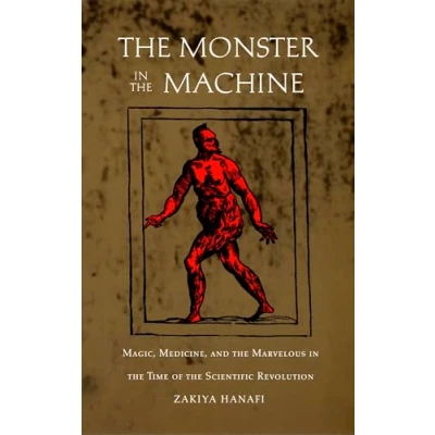 Afbeelding van the Monster in Machine: Magic, Medicine, and Marvelous Time of Scientific Revolution