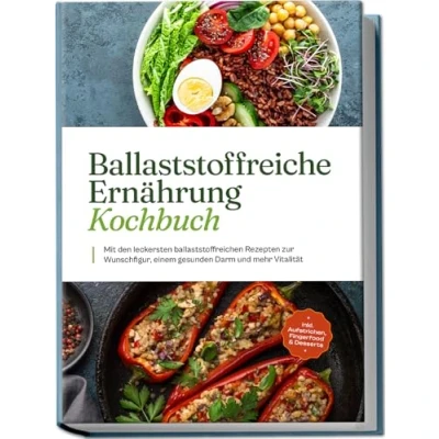 Afbeelding van Ballaststoffreiche Ernährung Kochbuch: Mit den leckersten ballaststoffreichen Rezepten zur Wunschfigur, einem gesunden Darm und mehr Vitalität inkl. Aufstrichen, Fingerfood &amp; Desserts