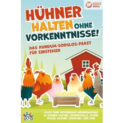 Afbeelding van Hühner halten ohne Vorkenntnisse! Das Rundum sorglos Paket für Einsteiger: Alles über artgerechte Hühnerhaltung im eigenen Garten, Hühnerställe, Futter, Pflege, Rassen, Züchtung, Eier und vieles mehr