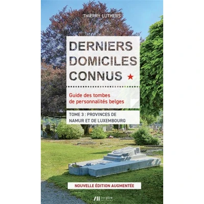 Image de Derniers domiciles connus : guide des tombes de personnalités belges. Vol. 3. Provinces Namur et Luxembourg