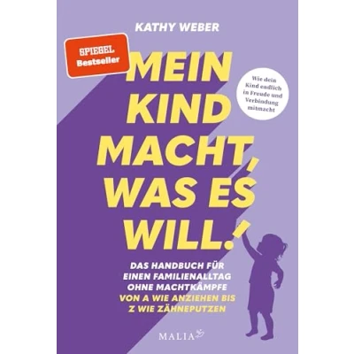 Afbeelding van Mein Kind macht, was es will! Das Handbuch für einen Familienalltag ohne Machtkämpfe Von A wie Anziehen bis Z Zähneputzen